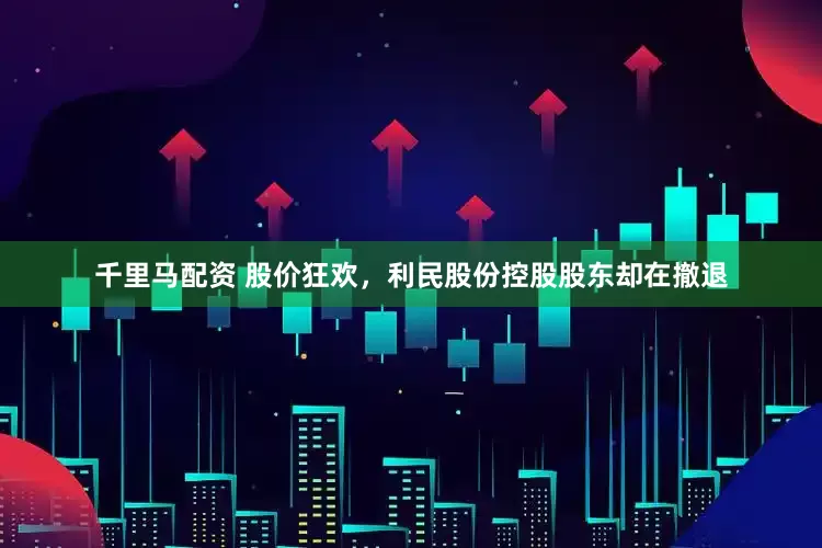 千里马配资 股价狂欢，利民股份控股股东却在撤退